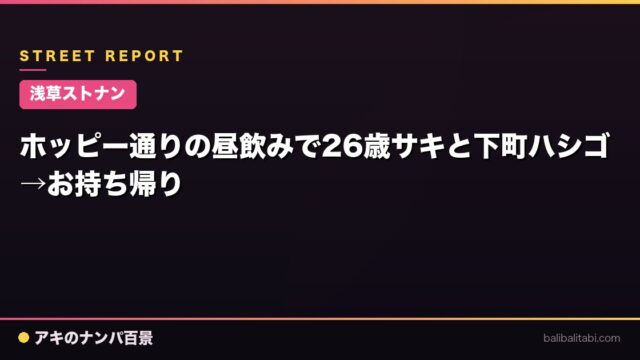 【浅草ストナン】ホッピー通りの昼飲みで26歳サキと下町ハシゴ→お持ち帰り