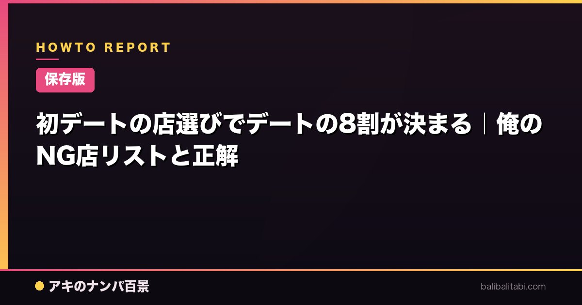 【保存版】初デートの店選びでデートの8割が決まる｜俺のNG店リストと正解