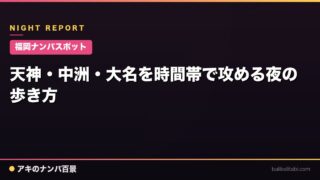 【福岡ナンパスポット】天神・中洲・大名を時間帯で攻める夜の歩き方
