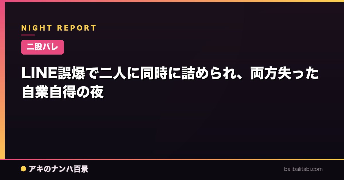 【二股バレ】LINE誤爆で二人に同時に詰められ、両方失った自業自得の夜