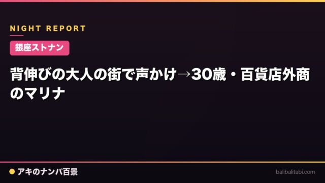【銀座ストナン】背伸びの大人の街で声かけ→30歳・百貨店外商のマリナ
