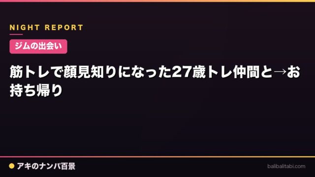 【ジムの出会い】筋トレで顔見知りになった27歳トレ仲間と→お持ち帰り