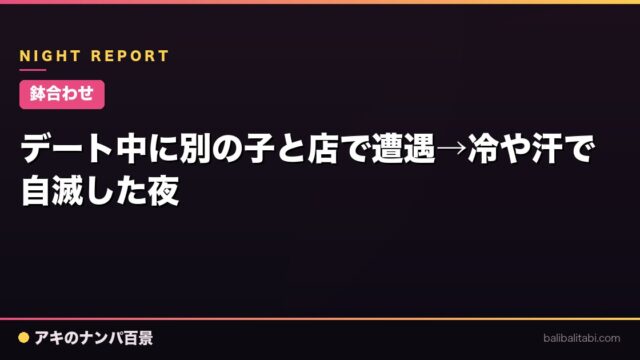 【鉢合わせ】デート中に別の子と店で遭遇→冷や汗で自滅した夜