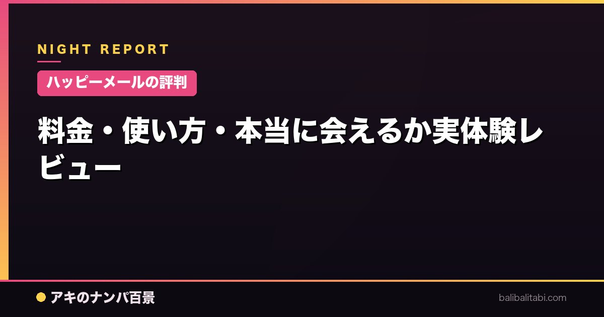 【ハッピーメールの評判】料金・使い方・本当に会えるか実体験レビュー