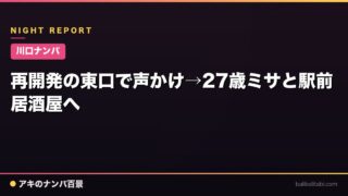 【川口ナンパ】再開発の東口で声かけ→27歳ミサと駅前居酒屋へ