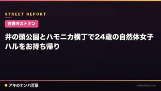【吉祥寺ストナン】井の頭公園とハモニカ横丁で24歳の自然体女子ハルをお持ち帰り