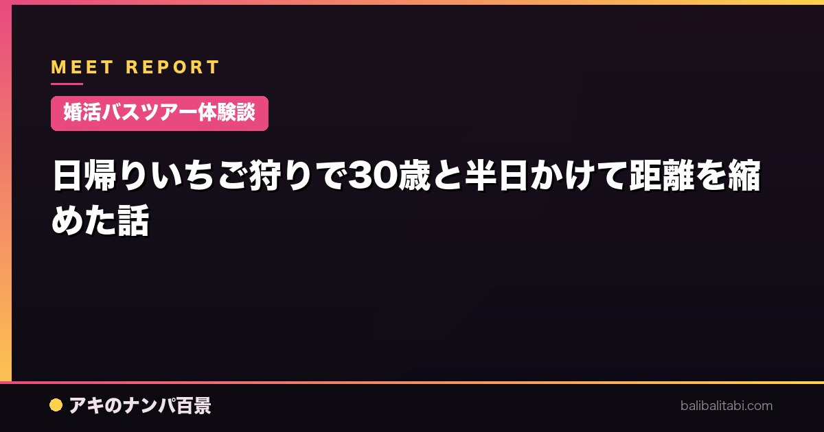【婚活バスツアー体験談】日帰りいちご狩りで30歳と半日かけて距離を縮めた話