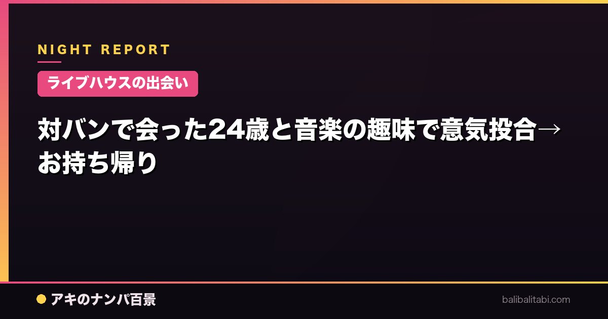【ライブハウスの出会い】対バンで会った24歳と音楽の趣味で意気投合→お持ち帰り