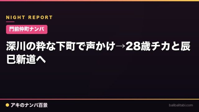 【門前仲町ナンパ】深川の粋な下町で声かけ→28歳チカと辰巳新道へ