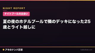 【ナイトプールの出会い】夏の夜のホテルプールで隣のデッキになった25歳とライト越しに