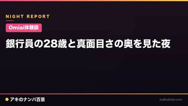 【Omiai体験談】銀行員の28歳と真面目さの奥を見た夜