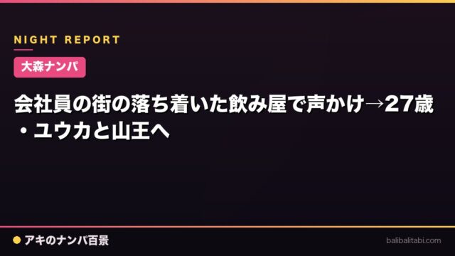【大森ナンパ】会社員の街の落ち着いた飲み屋で声かけ→27歳・ユウカと山王へ