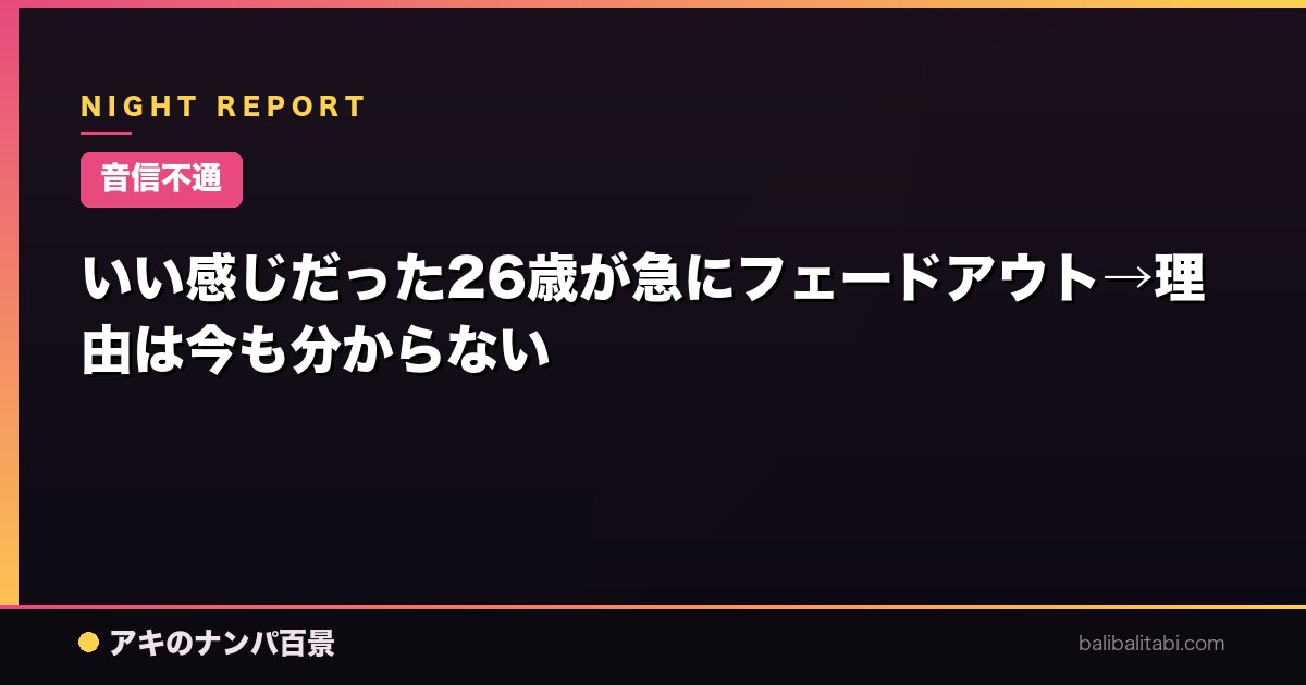 【音信不通】いい感じだった26歳が急にフェードアウト→理由は今も分からない