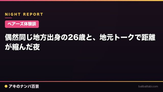 【ペアーズ体験談】偶然同じ地方出身の26歳と、地元トークで距離が縮んだ夜