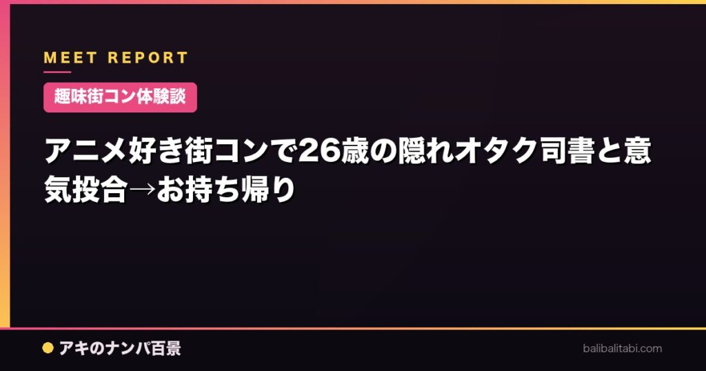 アニメ好き街コンで26歳の隠れオタク司書と意気投合→お持ち帰り