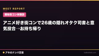 【趣味街コン体験談】アニメ好き街コンで26歳の隠れオタク司書と意気投合→お持ち帰り