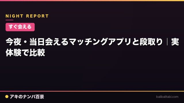 【すぐ会える】今夜・当日会えるマッチングアプリと段取り｜実体験で比較