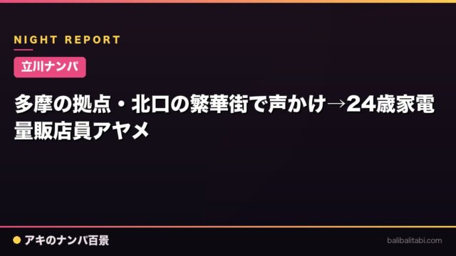 【立川ナンパ】多摩の拠点・北口の繁華街で声かけ→24歳家電量販店員アヤメ