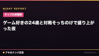 【タップル体験談】ゲーム好きの24歳と対戦そっちのけで盛り上がった夜
