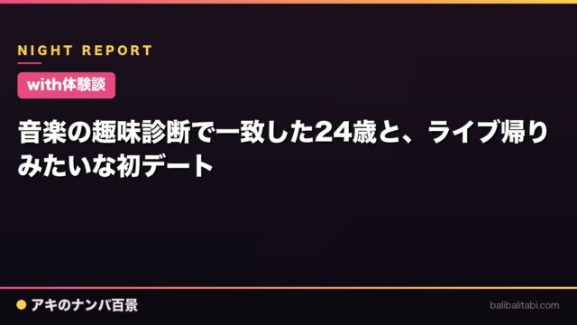 【with体験談】音楽の趣味診断で一致した24歳と、ライブ帰りみたいな初デート