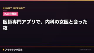 【iCoi体験談】医師専門アプリで、内科の女医と会った夜