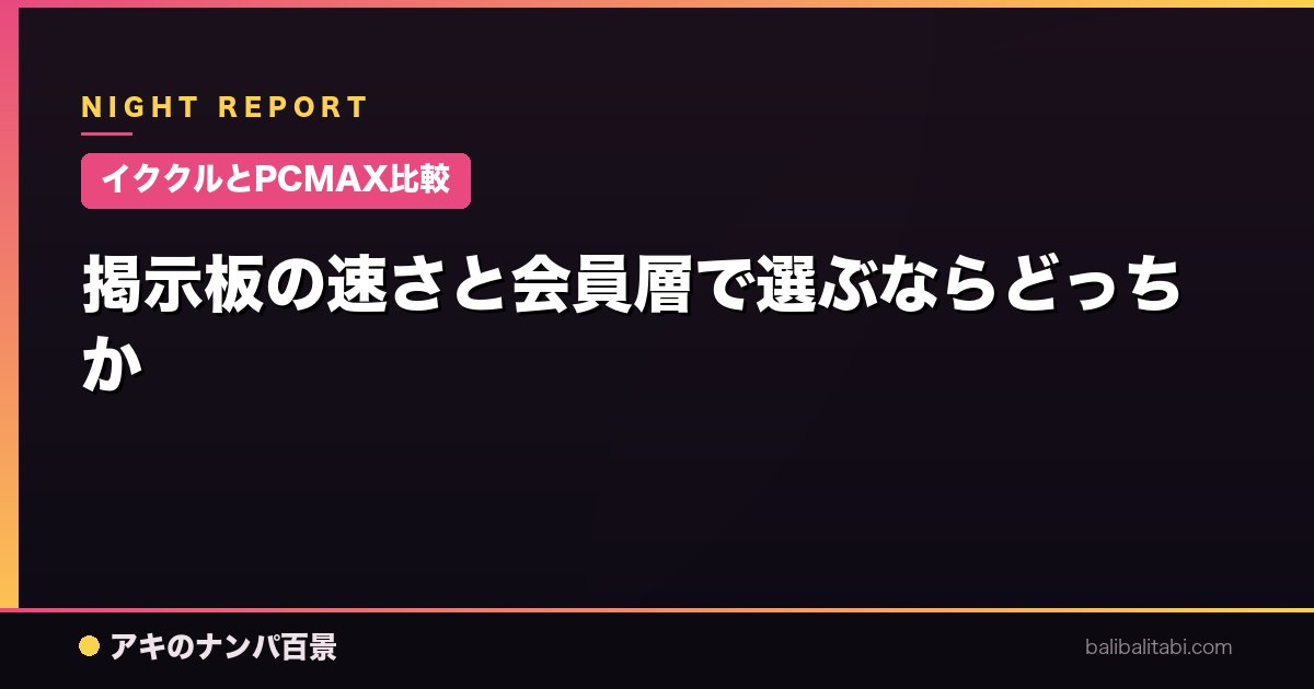 【イククルとPCMAX比較】掲示板の速さと会員層で選ぶならどっちか