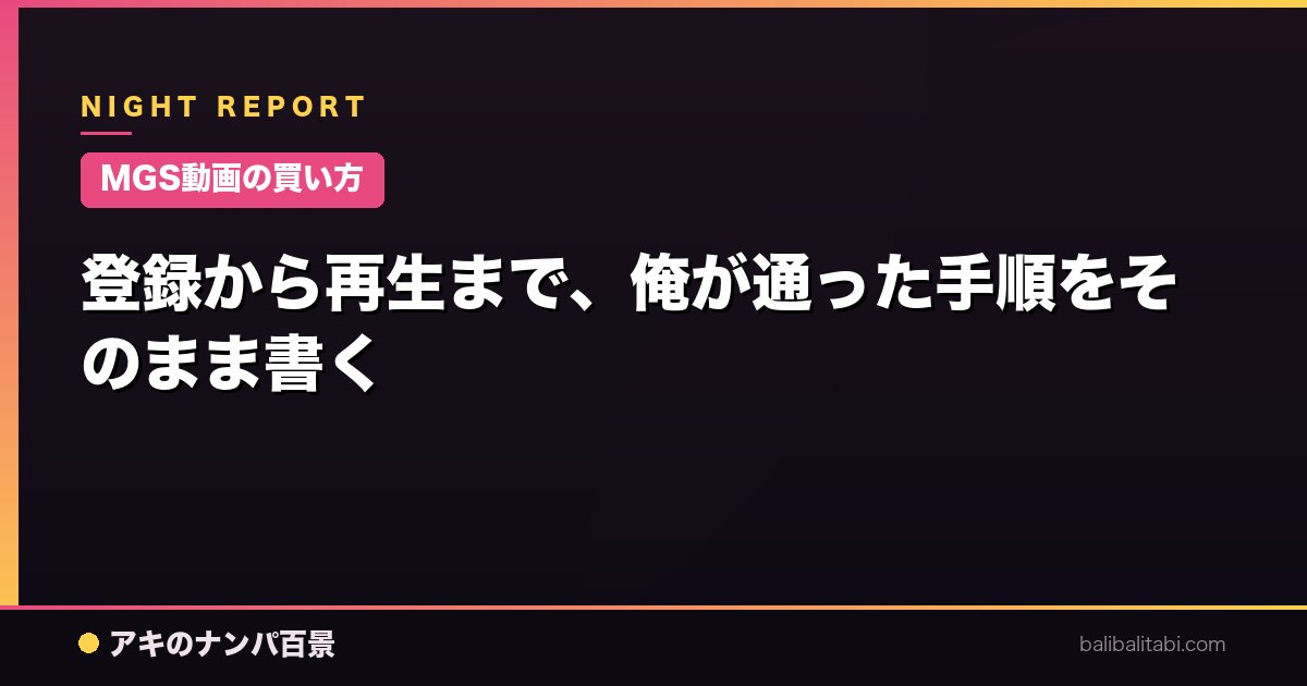 【MGS動画の買い方】登録から再生まで、俺が通った手順をそのまま書く
