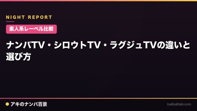 【素人系レーベル比較】ナンパTV・シロウトTV・ラグジュTVの違いと選び方