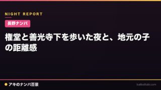 【長野ナンパ】権堂と善光寺下を歩いた夜と、地元の子の距離感
