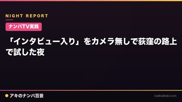 【ナンパTV実践】「インタビュー入り」をカメラ無しで荻窪の路上で試した夜