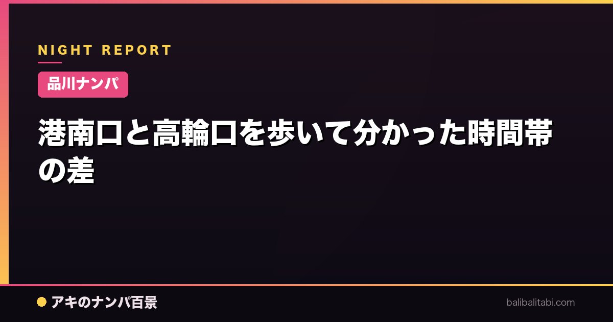 【品川ナンパ】港南口と高輪口を歩いて分かった時間帯の差