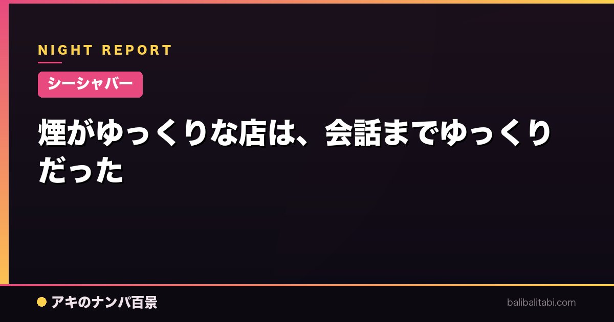 【シーシャバー】煙がゆっくりな店は、会話までゆっくりだった