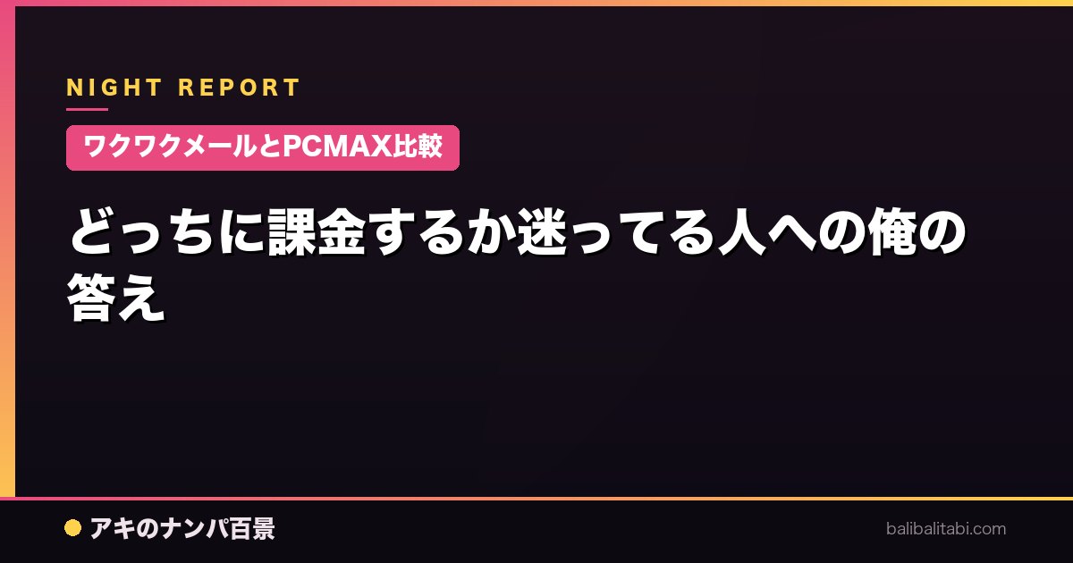 【ワクワクメールとPCMAX比較】どっちに課金するか迷ってる人への俺の答え