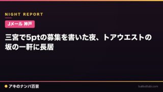 【Jメール 神戸】三宮で5ptの募集を書いた夜、トアウエストの坂の一軒に長居