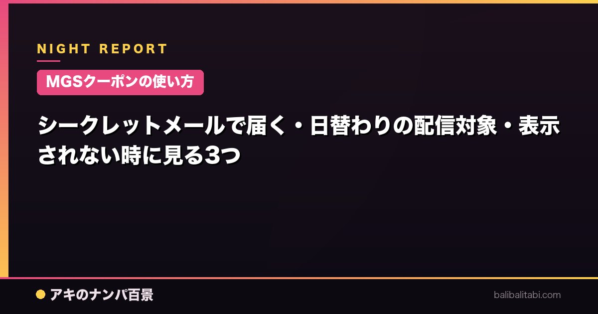 【MGSクーポンの使い方】シークレットメールで届く・日替わりの配信対象・表示されない時に見る3つ